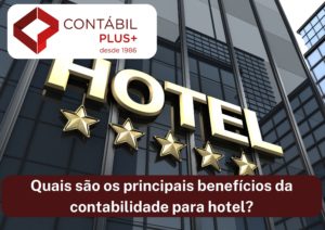 Quais São Os Principais Benefícios Da Contabilidade Para Hotel - Contábil Plus │ Escritório Contábil em Maceió - AL