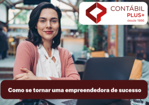 Como Se Tornar Uma Empreendedora De Sucesso - Contábil Plus │ Escritório Contábil em Maceió - AL