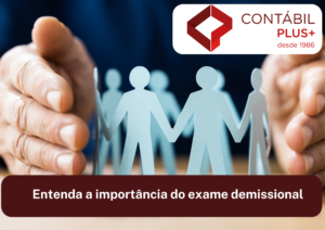 Entenda A Importância Do Exame Demissional - Contábil Plus │ Escritório Contábil em Maceió - AL